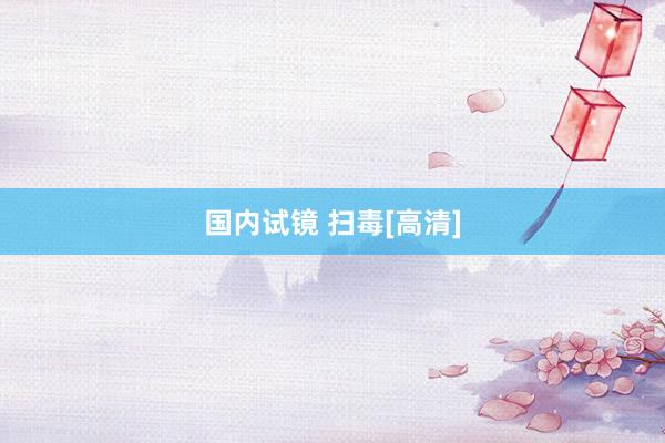 国内试镜 扫毒[高清]