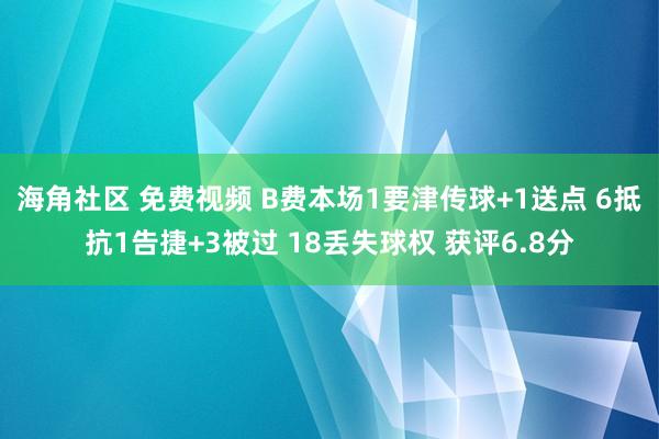 海角社区 免费视频 B费本场1要津传球+1送点 6抵抗1告捷