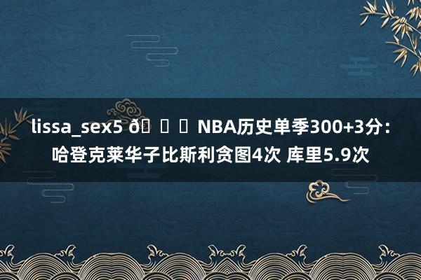 lissa_sex5 👀NBA历史单季300+3分：哈登克莱
